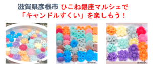 【滋賀･彦根ワークショップ】ひこね銀座マルシェにキャンドルすくいで出店します！