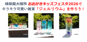 【岐阜・大垣ワークショップ】イオンモール大垣「おおがきキッズフェスタ2026」夏休みイベント出店のお知らせ｜キラキラジェルリウム体験